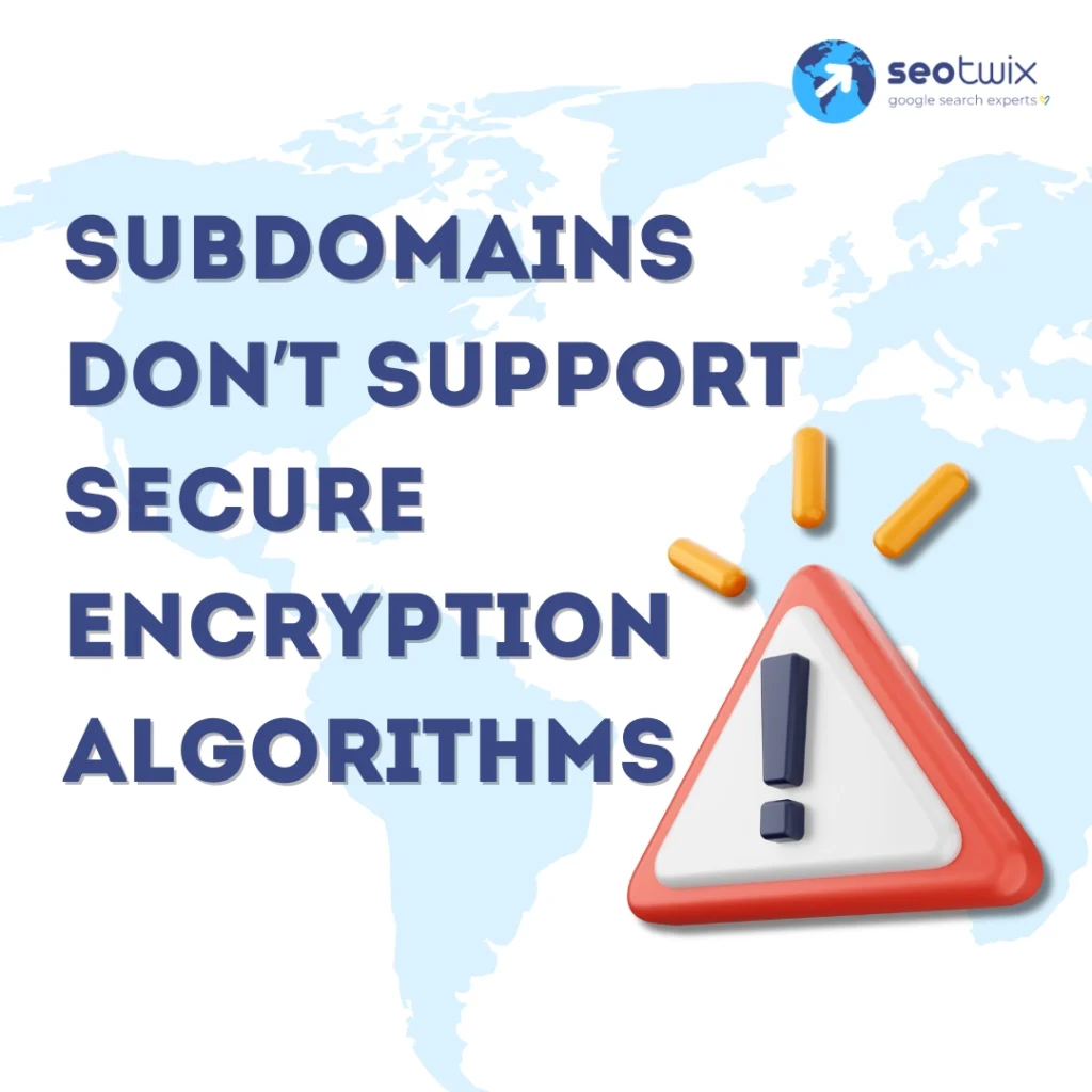 Subdomains don’t support secure encryption algorithms